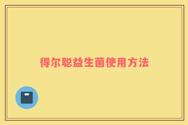 得尔聪益生菌使用方法