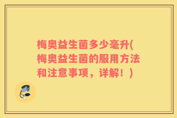 梅奥益生菌多少毫升(梅奥益生菌的服用方法和注意事项，详解！)