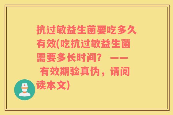 抗过敏益生菌要吃多久有效(吃抗过敏益生菌需要多长时间？ —— 有效期验真伪，请阅读本文)