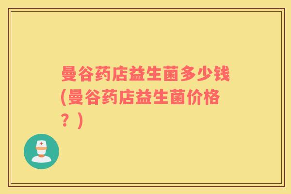 曼谷药店益生菌多少钱(曼谷药店益生菌价格？)