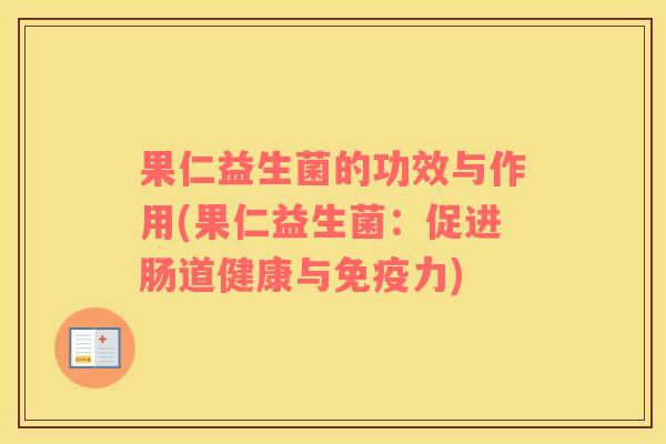 果仁益生菌的功效与作用(果仁益生菌：促进肠道健康与免疫力)
