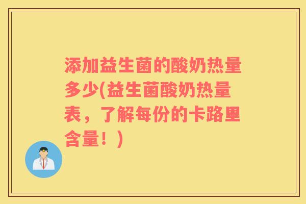 添加益生菌的酸奶热量多少(益生菌酸奶热量表，了解每份的卡路里含量！)
