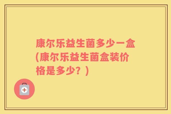 康尔乐益生菌多少一盒(康尔乐益生菌盒装价格是多少？)