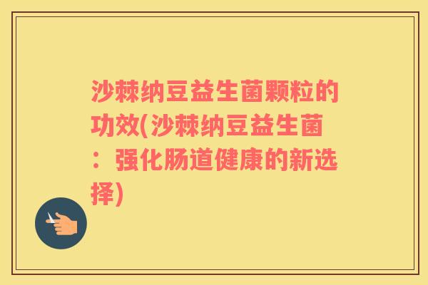 沙棘纳豆益生菌颗粒的功效(沙棘纳豆益生菌：强化肠道健康的新选择)