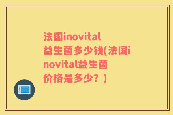 法国inovital益生菌多少钱(法国inovital益生菌价格是多少？)