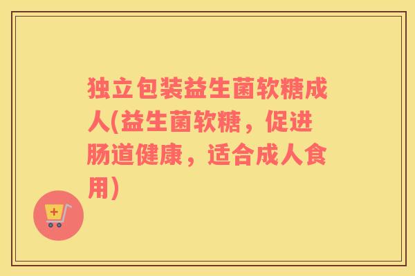 独立包装益生菌软糖成人(益生菌软糖，促进肠道健康，适合成人食用)