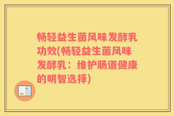 畅轻益生菌风味发酵乳功效(畅轻益生菌风味发酵乳：维护肠道健康的明智选择)