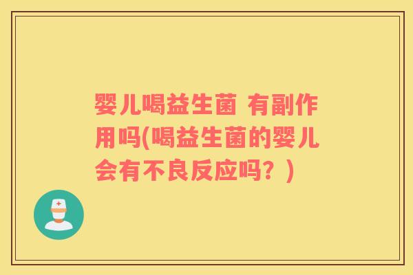 婴儿喝益生菌 有副作用吗(喝益生菌的婴儿会有不良反应吗？)