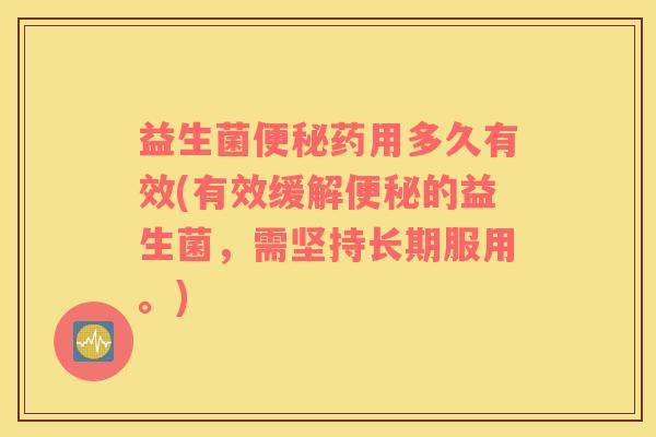 益生菌药用多久有效(有效缓解的益生菌，需坚持长期服用。)