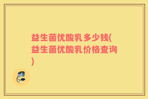 益生菌优酸乳多少钱(益生菌优酸乳价格查询)