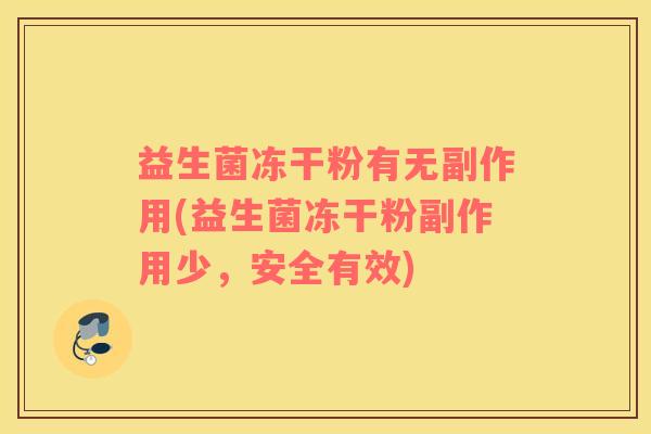 益生菌冻干粉有无副作用(益生菌冻干粉副作用少，安全有效)