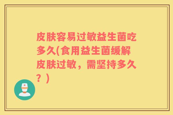 皮肤容易过敏益生菌吃多久(食用益生菌缓解皮肤过敏，需坚持多久？)