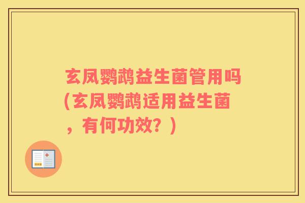 玄凤鹦鹉益生菌管用吗(玄凤鹦鹉适用益生菌，有何功效？)