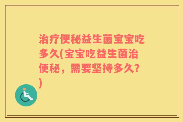 益生菌宝宝吃多久(宝宝吃益生菌,需要坚持多久?) 益生菌宝宝吃多久(宝宝吃益生菌,需要坚持多久?)