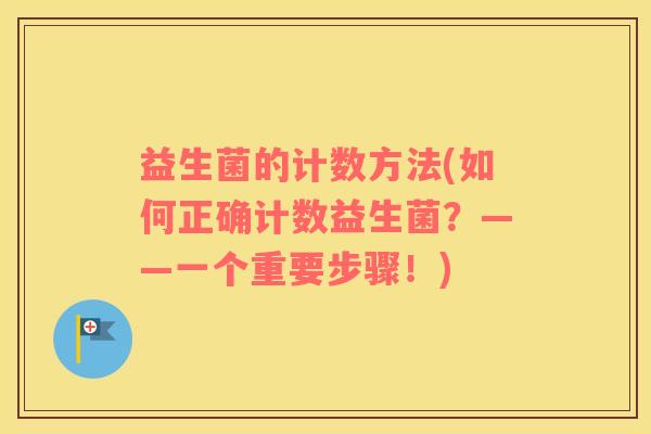 益生菌的计数方法(如何正确计数益生菌？——一个重要步骤！)