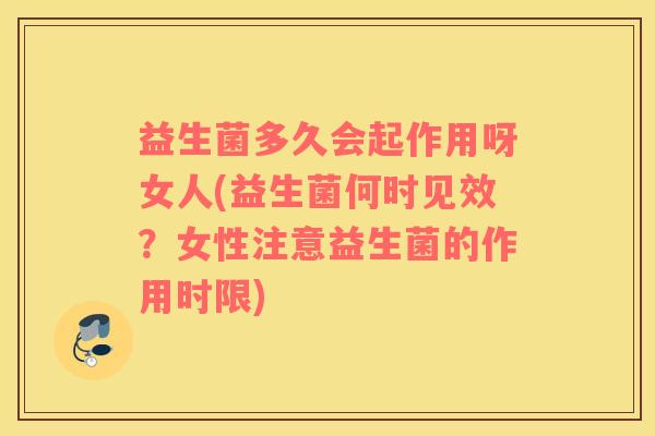 益生菌多久会起作用呀女人(益生菌何时见效？女性注意益生菌的作用时限)