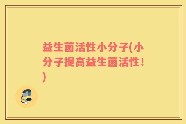 益生菌活性小分子(小分子提高益生菌活性！)