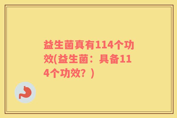 益生菌真有114个功效(益生菌：具备114个功效？)