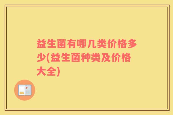 益生菌有哪几类价格多少(益生菌种类及价格大全)