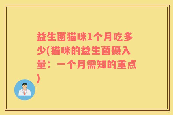 益生菌猫咪1个月吃多少(猫咪的益生菌摄入量：一个月需知的重点)
