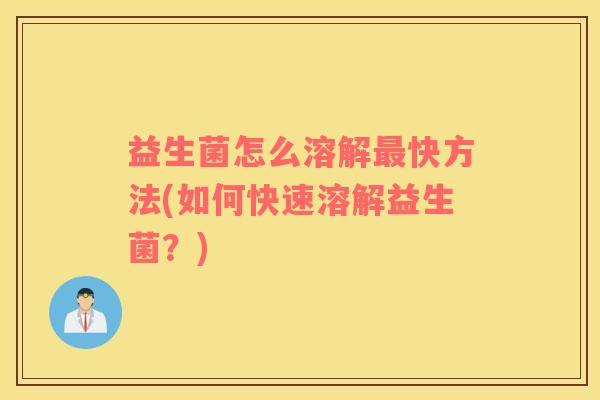 益生菌怎么溶解最快方法(如何快速溶解益生菌？)