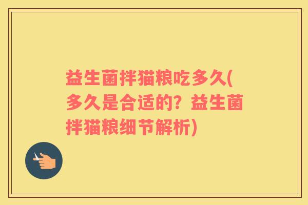 益生菌拌猫粮吃多久(多久是合适的？益生菌拌猫粮细节解析)