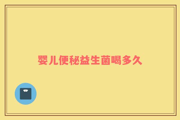 婴儿便秘益生菌喝多久