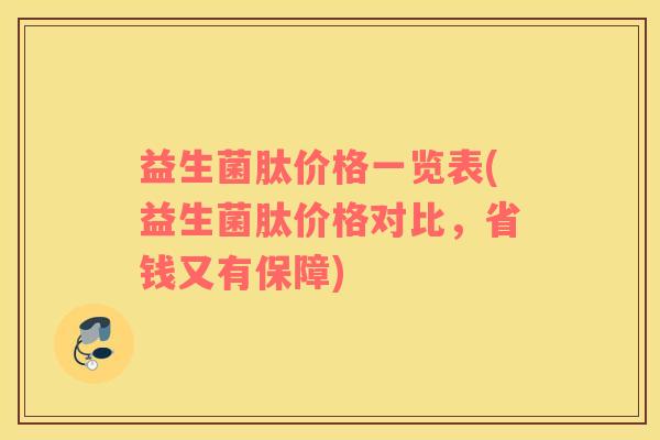 益生菌肽价格一览表(益生菌肽价格对比，省钱又有保障)