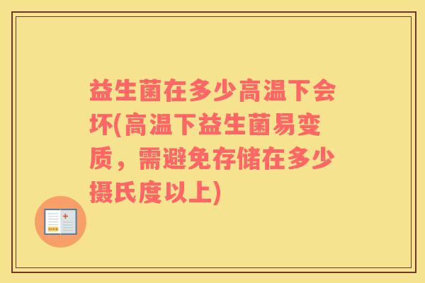 益生菌在多少高温下会坏(高温下益生菌易变质,需避免存储在多少摄氏度以上) 益生菌在多少高温下会坏(高温下益生菌易变质,需避免存储在多少摄氏度以上)