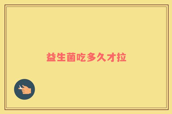 益生菌吃多久才拉