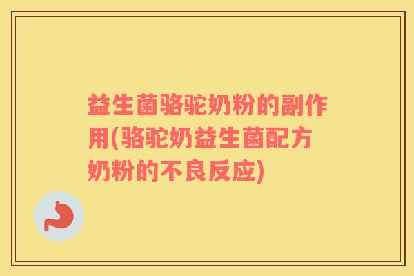 益生菌骆驼奶粉的副作用(骆驼奶益生菌配方奶粉的不良反应)