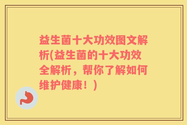 益生菌十大功效图文解析(益生菌的十大功效全解析，帮你了解如何维护健康！)