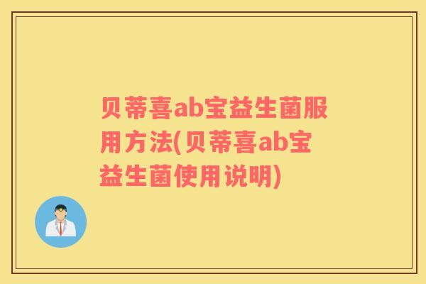 贝蒂喜ab宝益生菌服用方法(贝蒂喜ab宝益生菌使用说明)