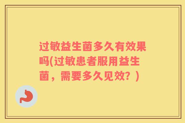 过敏益生菌多久有效果吗(过敏患者服用益生菌，需要多久见效？)