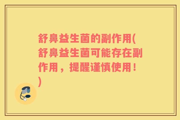 舒鼻益生菌的副作用(舒鼻益生菌可能存在副作用，提醒谨慎使用！)