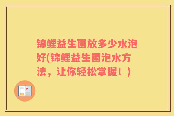锦鲤益生菌放多少水泡好(锦鲤益生菌泡水方法，让你轻松掌握！)