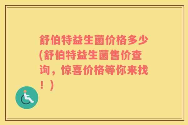 舒伯特益生菌价格多少(舒伯特益生菌售价查询，惊喜价格等你来找！)