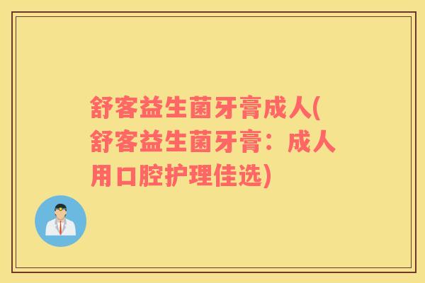 舒客益生菌牙膏成人(舒客益生菌牙膏：成人用口腔护理佳选)