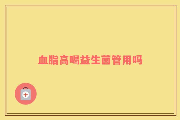 血脂高喝益生菌管用吗