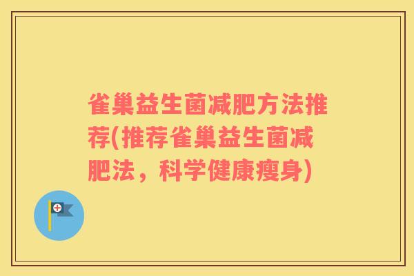 雀巢益生菌减肥方法推荐(推荐雀巢益生菌减肥法，科学健康瘦身)