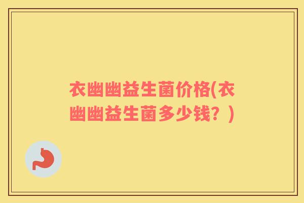 衣幽幽益生菌价格(衣幽幽益生菌多少钱？)