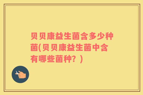 贝贝康益生菌含多少种菌(贝贝康益生菌中含有哪些菌种？)
