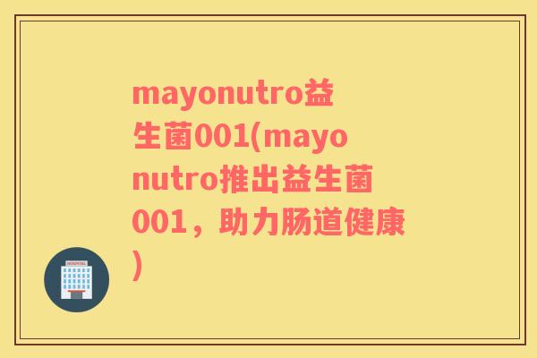 mayonutro益生菌001(mayonutro推出益生菌001，助力肠道健康)