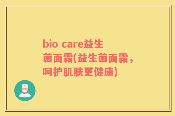bio care益生菌面霜(益生菌面霜，呵护肌肤更健康)