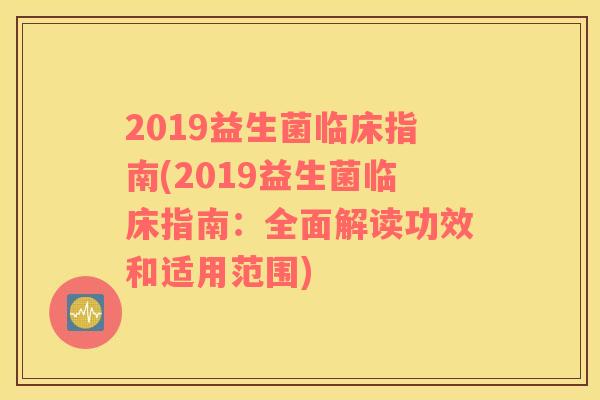 2019益生菌临床指南(2019益生菌临床指南：全面解读功效和适用范围)
