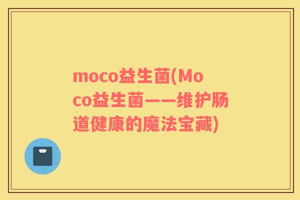 moco益生菌(Moco益生菌——维护肠道健康的魔法宝藏)