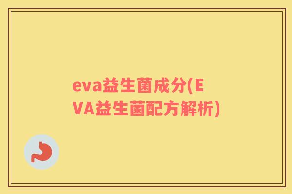 eva益生菌成分(EVA益生菌配方解析)