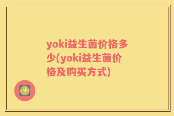 yoki益生菌价格多少(yoki益生菌价格及购买方式)