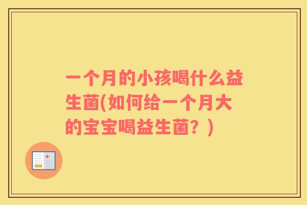 一个月的小孩喝什么益生菌(如何给一个月大的宝宝喝益生菌？)