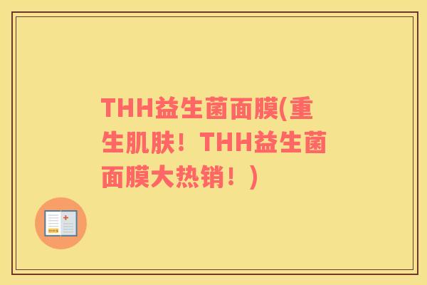 THH益生菌面膜(重生肌肤！THH益生菌面膜大热销！)